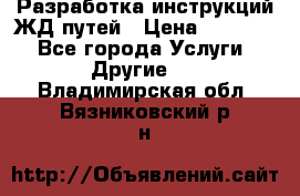 Разработка инструкций ЖД путей › Цена ­ 10 000 - Все города Услуги » Другие   . Владимирская обл.,Вязниковский р-н